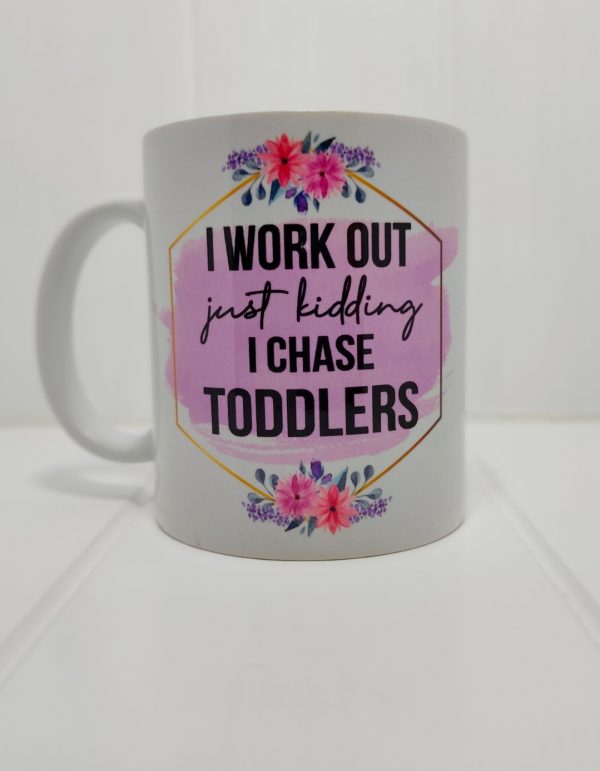 Mug – I workout. Just kidding I chase toddlers